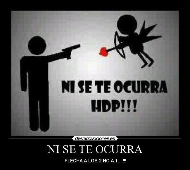 NI SE TE OCURRA - FLECHA A LOS 2 NO A 1....!!!