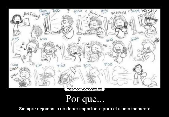 Por que... - Siempre dejamos la un deber importante para el ultimo momento