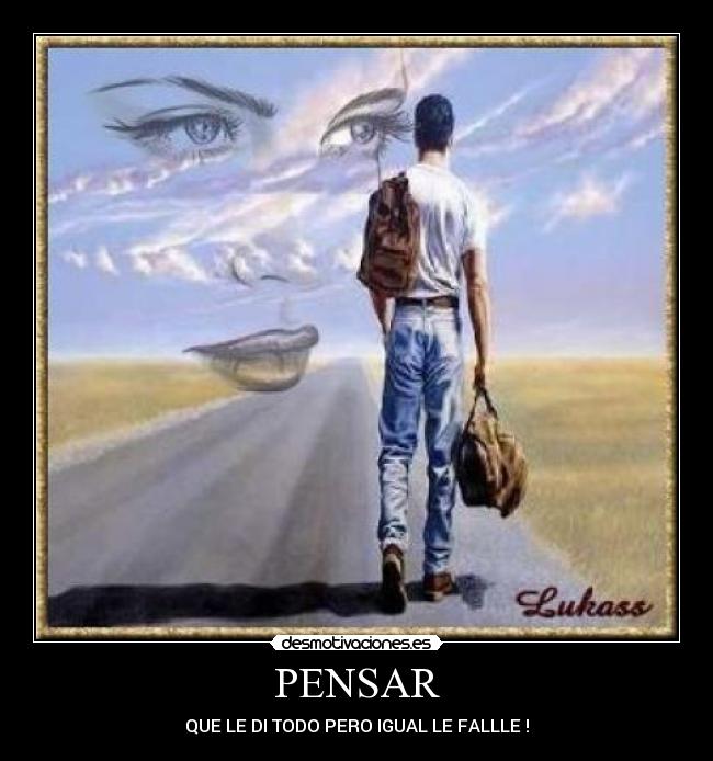 PENSAR - QUE LE DI TODO PERO IGUAL LE FALLLE !