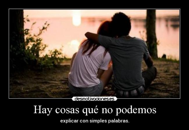 Hay cosas qué no podemos - explicar con simples palabras.