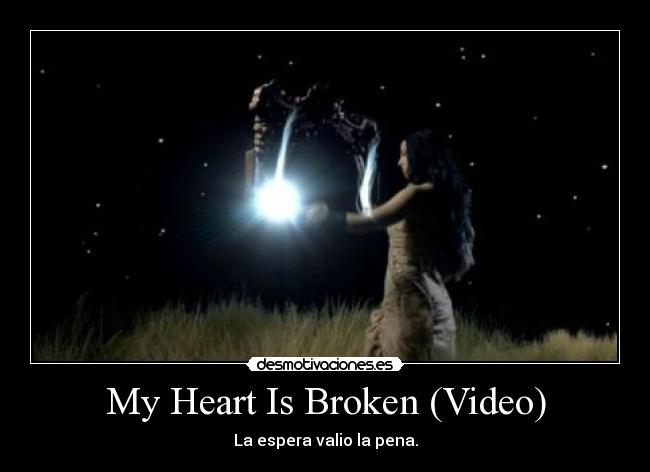 My Heart Is Broken (Video) - La espera valio la pena.