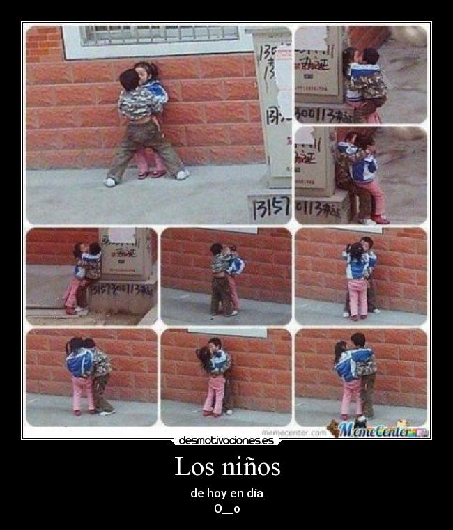 Los niños - de hoy en día
O__o