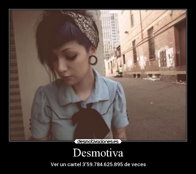 Desmotiva - Ver un cartel 359.784.625.895 de veces