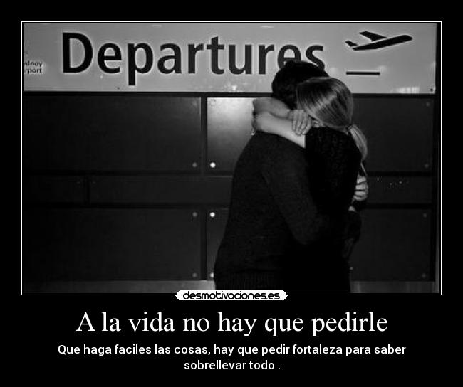 A la vida no hay que pedirle -
