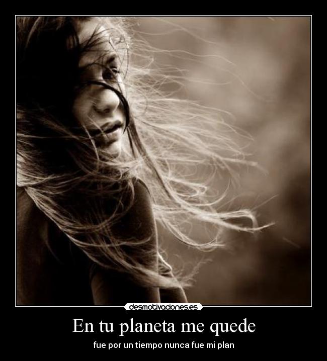 En tu planeta me quede - fue por un tiempo nunca fue mi plan