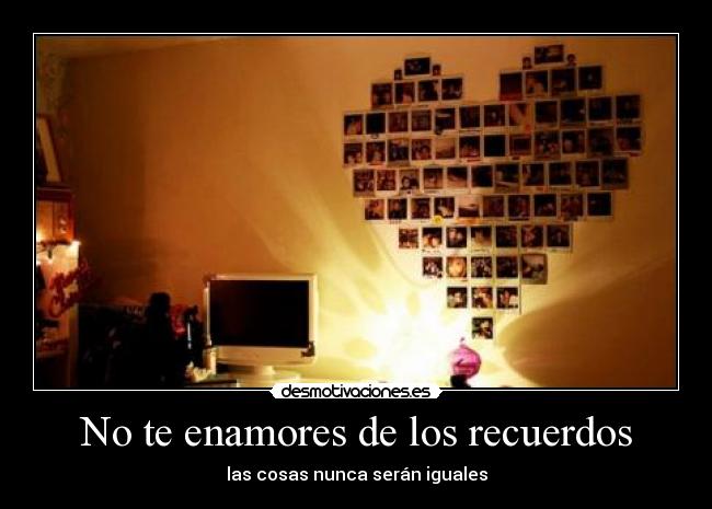 No te enamores de los recuerdos - 