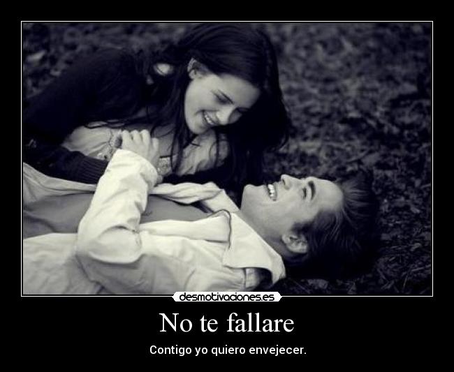 No te fallare - Contigo yo quiero envejecer.