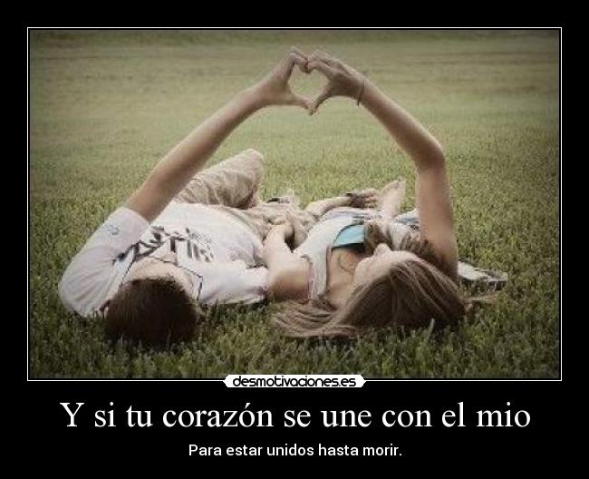 Y si tu corazón se une con el mio -
