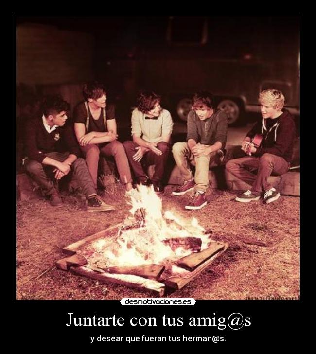 Juntarte con tus amig@s - y desear que fueran tus herman@s.