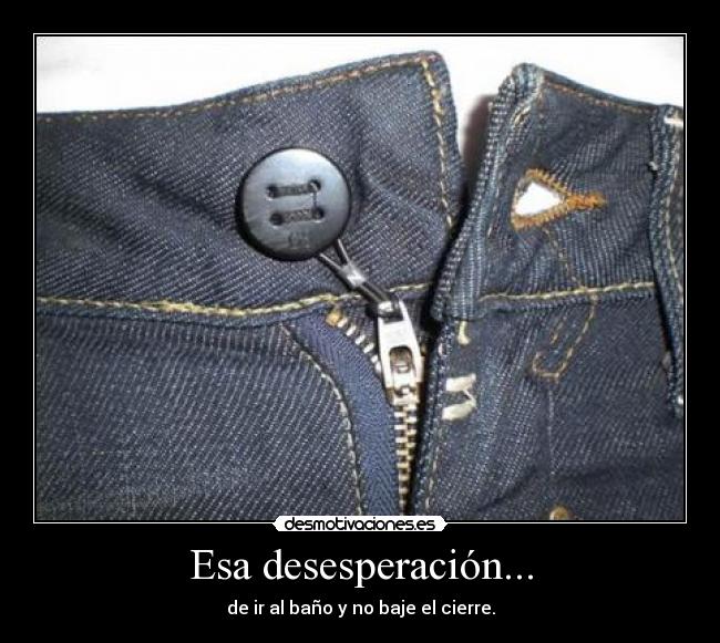 Esa desesperación... -