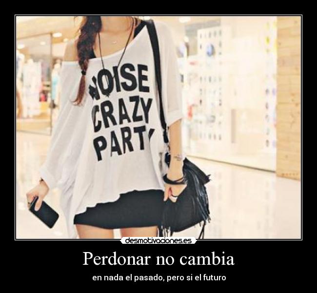 Perdonar no cambia - en nada el pasado, pero si el futuro