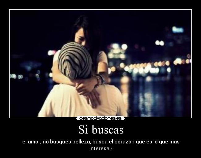 Si buscas - el amor, no busques belleza, busca el corazón que es lo que más interesa.-