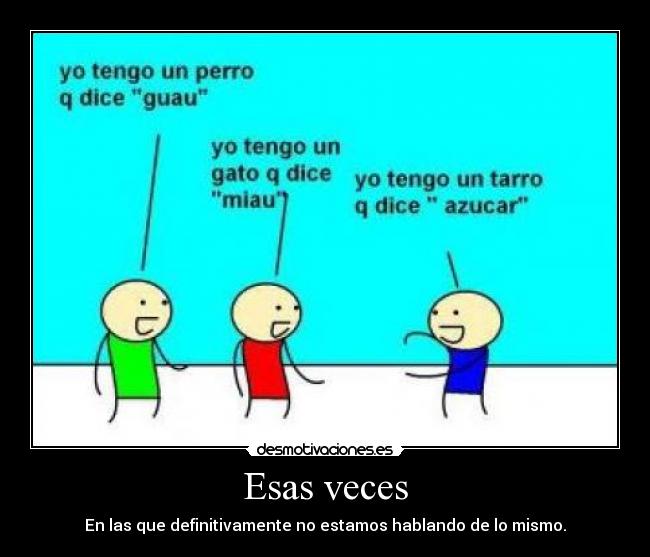 Esas veces - En las que definitivamente no estamos hablando de lo mismo.