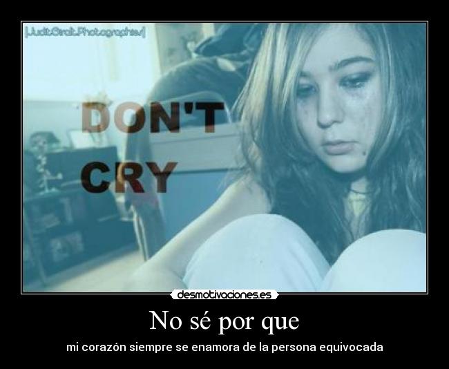 No sé por que - mi corazón siempre se enamora de la persona equivocada