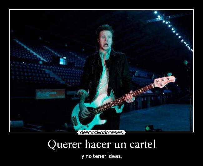 Querer hacer un cartel - y no tener ideas.