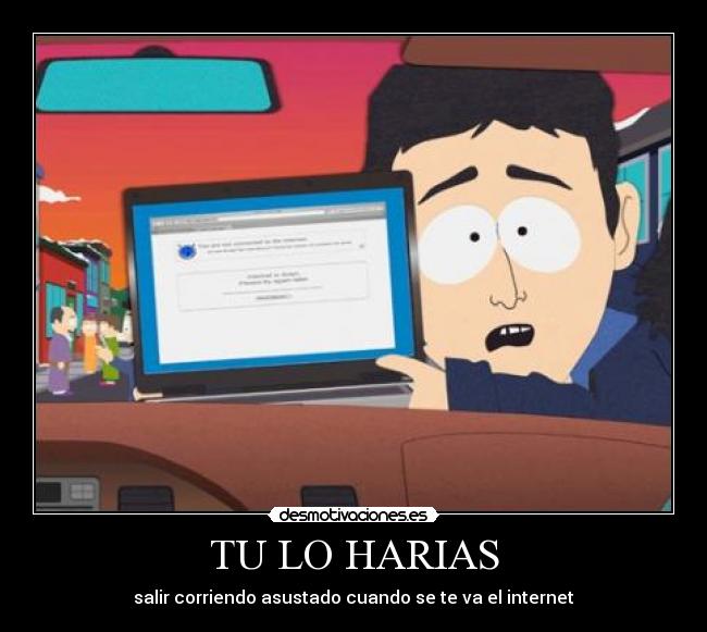 TU LO HARIAS - salir corriendo asustado cuando se te va el internet