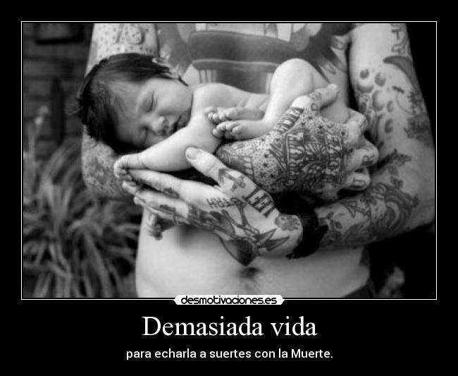 Demasiada vida - para echarla a suertes con la Muerte.