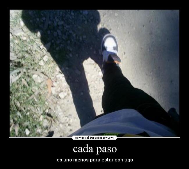 cada paso - es uno menos para estar con tigo