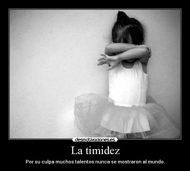 La timidez - Por su culpa muchos talentos nunca se mostraron al mundo.