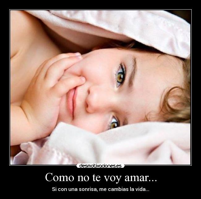 Como no te voy amar... - Si con una sonrisa, me cambias la vida...♥