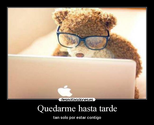 Quedarme hasta tarde - tan solo por estar contigo