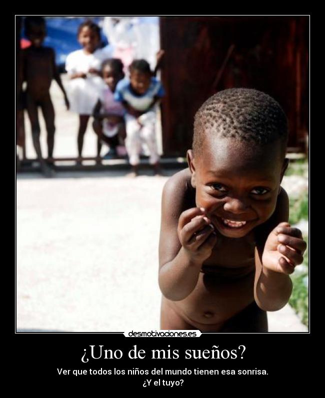 ¿Uno de mis sueños? - Ver que todos los niños del mundo tienen esa sonrisa.
¿Y el tuyo?