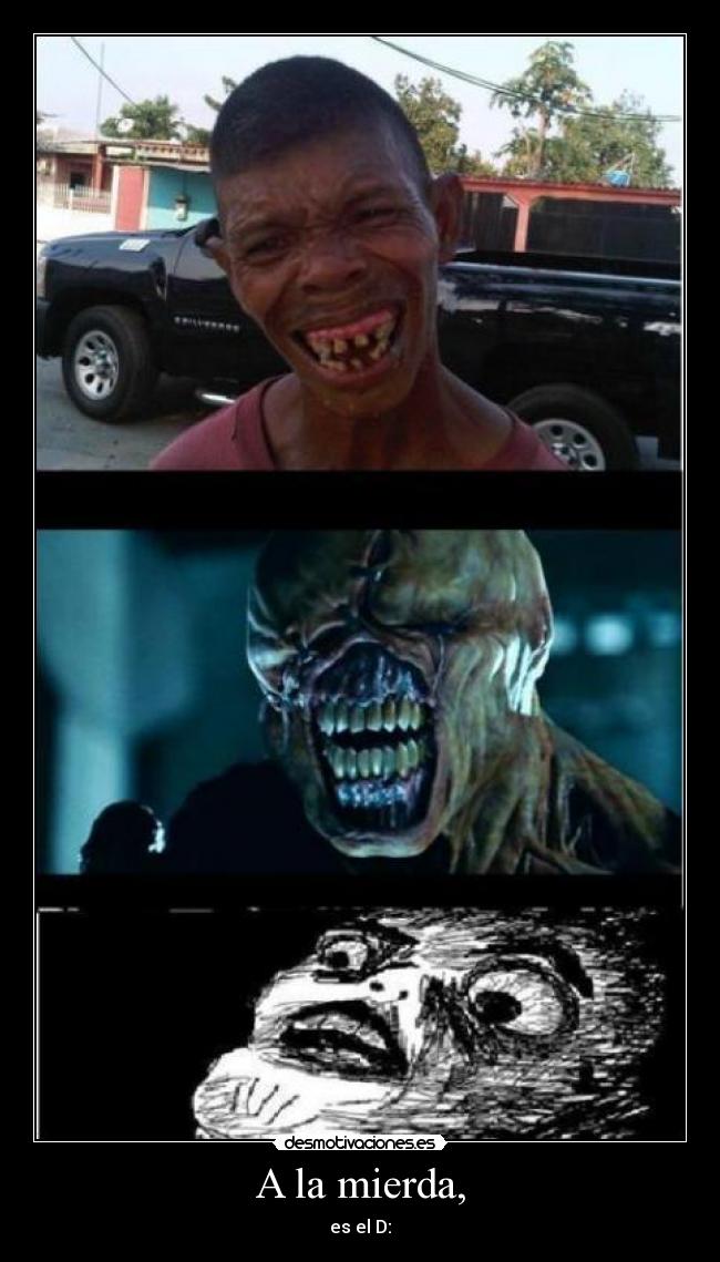 A la mierda, - es el D: