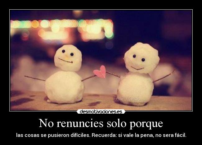 No renuncies solo porque -