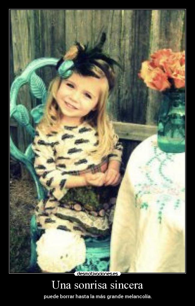 Una sonrisa sincera - puede borrar hasta la más grande melancolía.