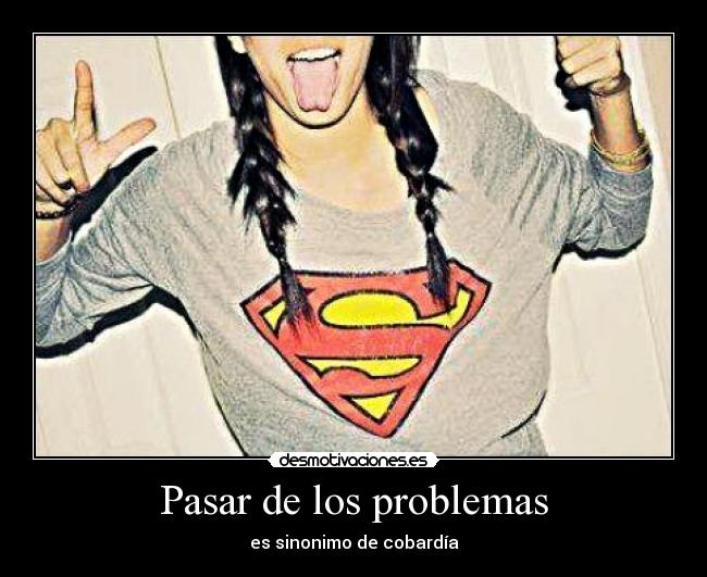 Pasar de los problemas - es sinonimo de cobardía