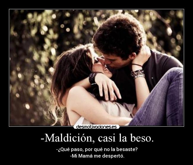 -Maldición, casi la beso. -