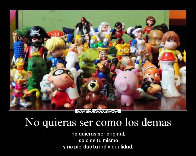 No quieras ser como los demas -