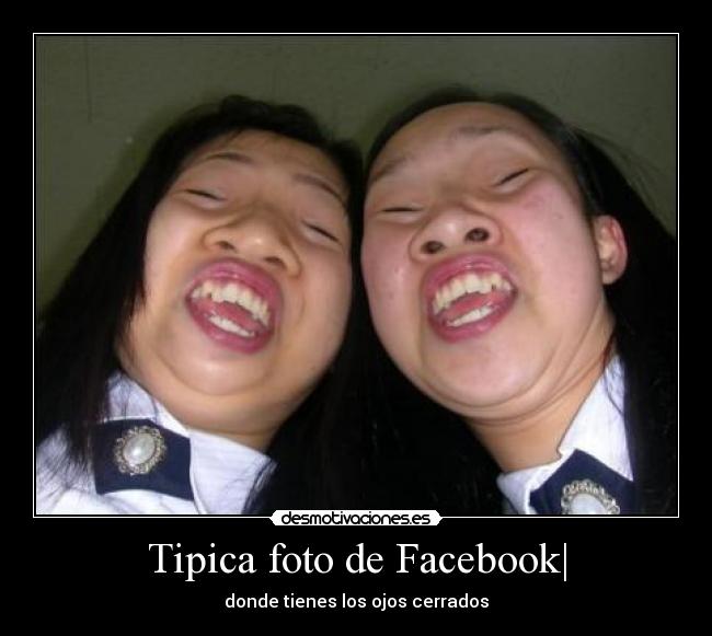 Tipica foto de Facebook| - donde tienes los ojos cerrados