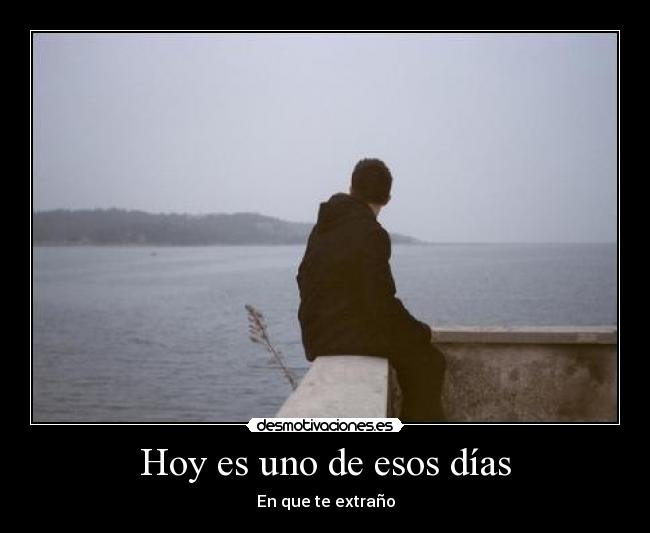 Hoy es uno de esos días - En que te extraño