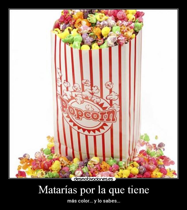 Matarías por la que tiene - más color... y lo sabes...