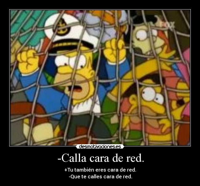 -Calla cara de red. - +Tu también eres cara de red.
-Que te calles cara de red.