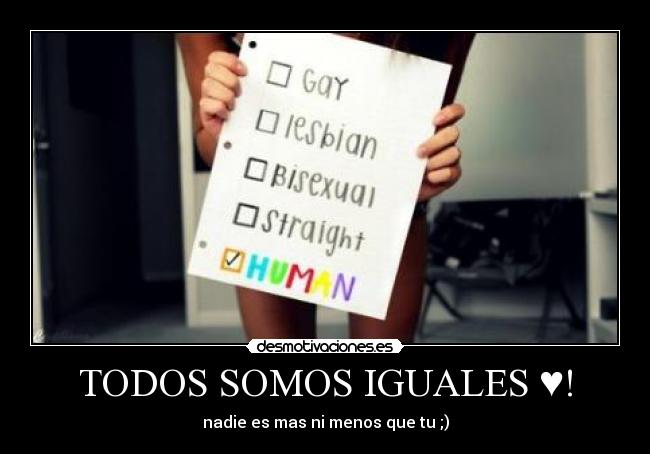 TODOS SOMOS IGUALES ♥! -