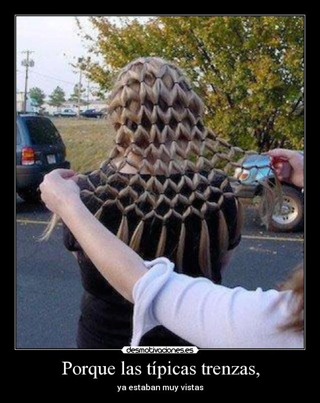 Porque las típicas trenzas, - 