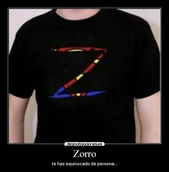 Zorro - te has equivocado de persona...