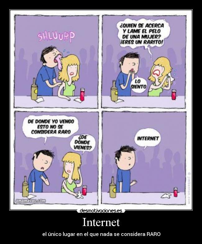 Internet - el único lugar en el que nada se considera RARO
