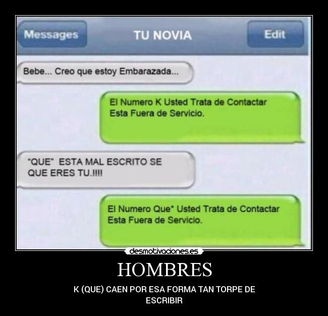 HOMBRES - K (QUE) CAEN POR ESA FORMA TAN TORPE DE
ESCRIBIR