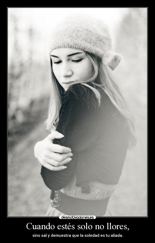 Cuando estés solo no llores, -
