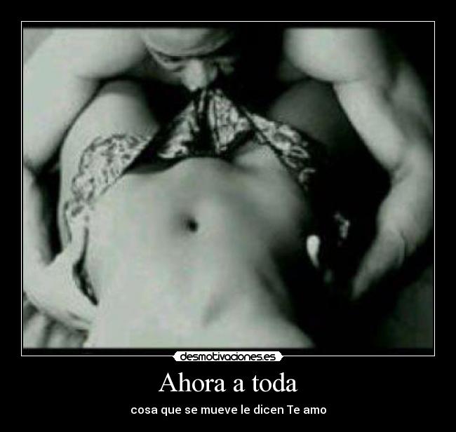 Ahora a toda - cosa que se mueve le dicen Te amo