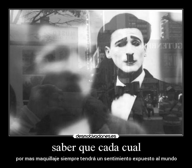 saber que cada cual - por mas maquillaje siempre tendrá un sentimiento expuesto al mundo