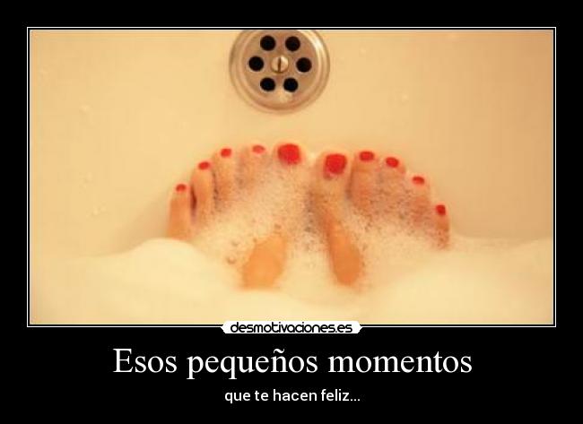 Esos pequeños momentos - que te hacen feliz...