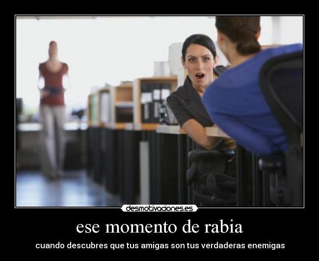 ese momento de rabia - cuando descubres que tus amigas son tus verdaderas enemigas