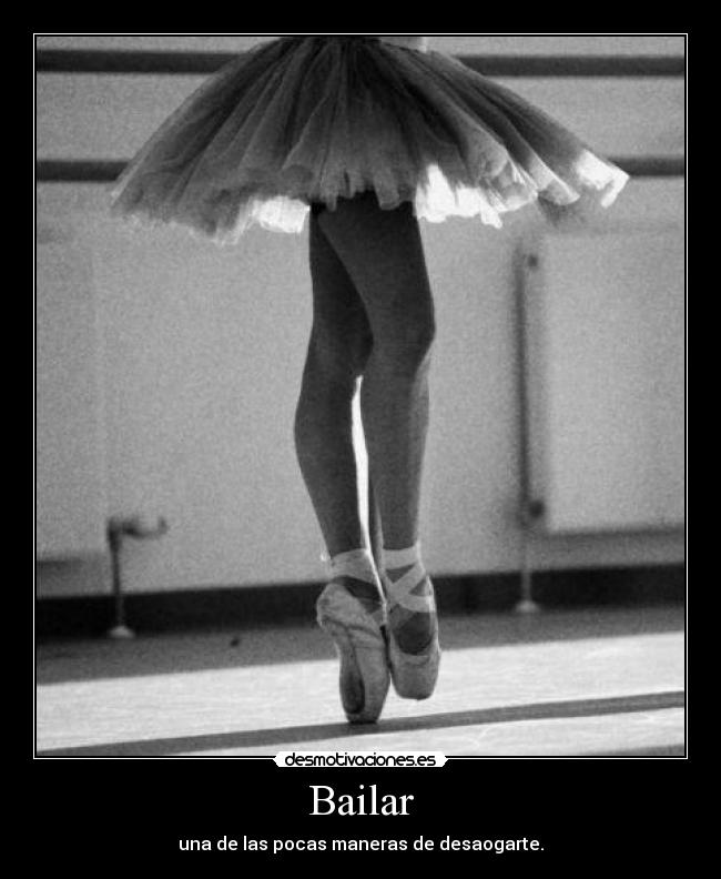 Bailar - una de las pocas maneras de desaogarte.