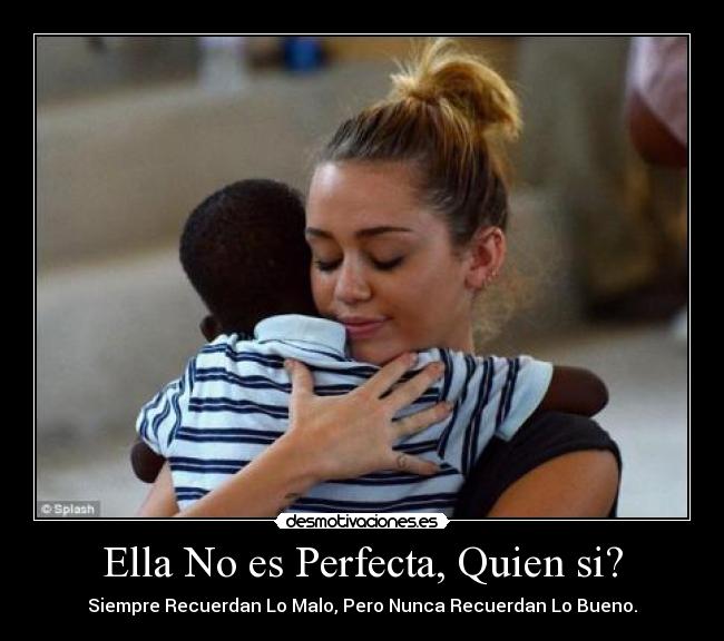Ella No es Perfecta, Quien si? - Siempre Recuerdan Lo Malo, Pero Nunca Recuerdan Lo Bueno.