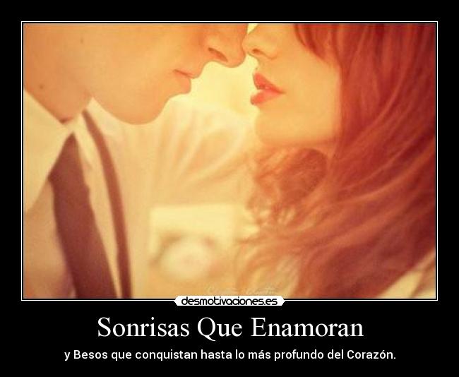Sonrisas Que Enamoran - y Besos que conquistan hasta lo más profundo del Corazón.