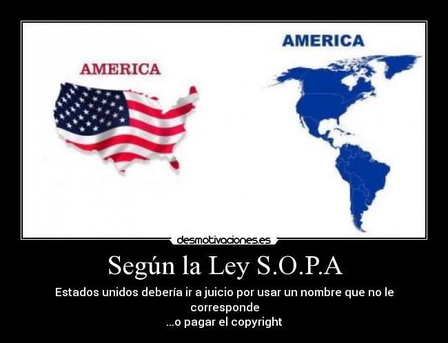 Según la Ley S.O.P.A - Estados unidos debería ir a juicio por usar un nombre que no le corresponde
...o pagar el copyright